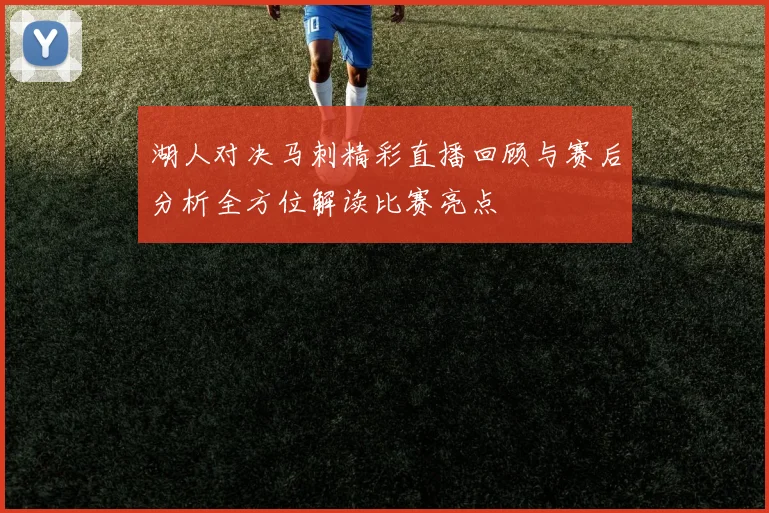 湖人对决马刺精彩直播回顾与赛后分析全方位解读比赛亮点