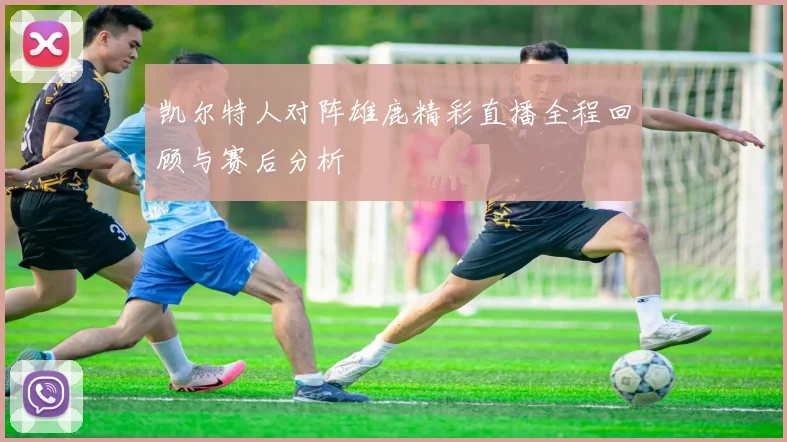 凯尔特人对阵雄鹿精彩直播全程回顾与赛后分析