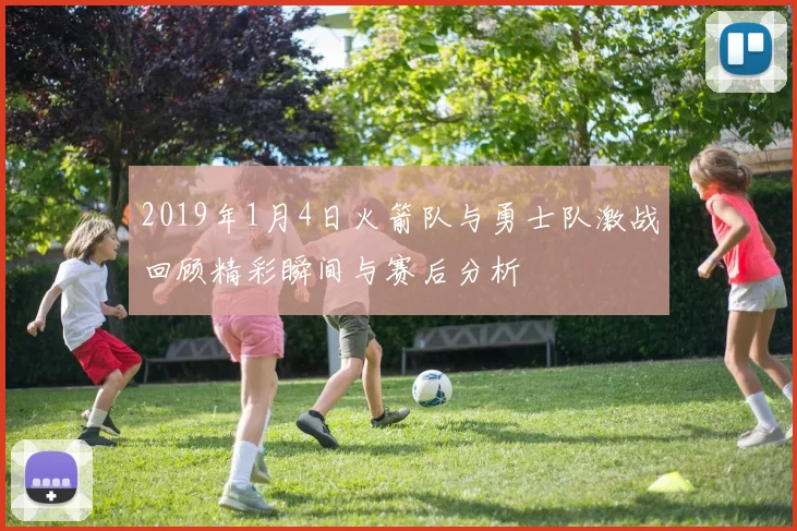 2019年1月4日火箭队与勇士队激战回顾精彩瞬间与赛后分析