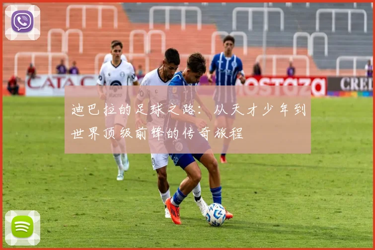 迪巴拉的足球之路：从天才少年到世界顶级前锋的传奇旅程